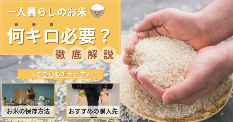 一人暮らしに必要な米は何キロ？1ヶ月の消費量や保存方法を解説