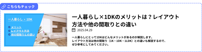 【関連記事】一人暮らし×1DKのメリットは？レイアウト方法や他の間取りとの違い