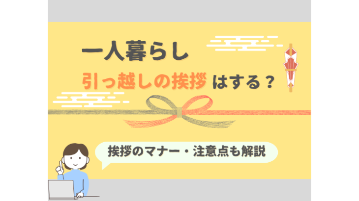 一人暮らしの引越しは挨拶まわりが必要？ケース別の判断やマナーを解説