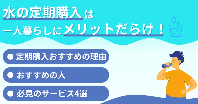 水の定期購入は一人暮らしにメリットだらけ！おすすめサービスと選び方のポイント